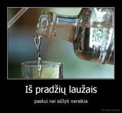 Iš pradžių laužais - paskui nei siūlyti nereikia