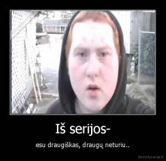 Iš serijos- - esu draugiškas, draugų neturiu..