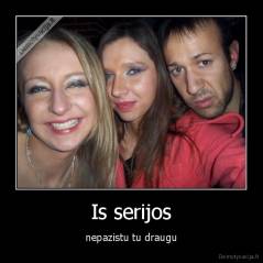 Is serijos - nepazistu tu draugu