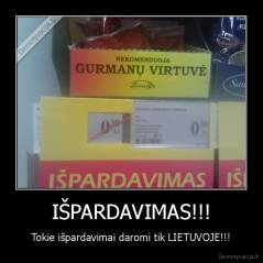 IŠPARDAVIMAS!!! - Tokie išpardavimai daromi tik LIETUVOJE!!!