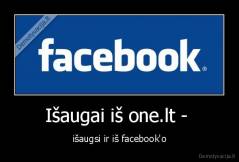 Išaugai iš one.lt -  - išaugsi ir iš facebook'o