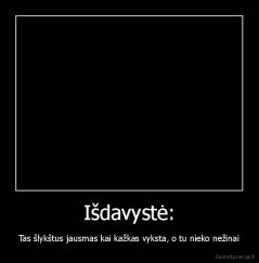 Išdavystė: - Tas šlykštus jausmas kai kažkas vyksta, o tu nieko nežinai