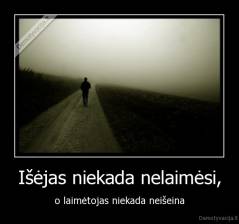 Išėjas niekada nelaimėsi, - o laimėtojas niekada neišeina