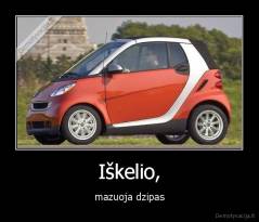 Iškelio, - mazuoja dzipas