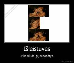 Išleistuvės - Ir ko tik dėl jų nepadarysi