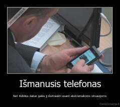 Išmanusis telefonas - Net Kubilius dabar galės jį išsitraukti esant ekstremalioms situacijoms
