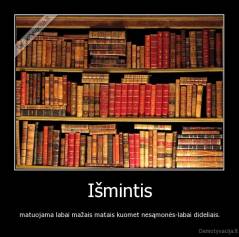 Išmintis - matuojama labai mažais matais kuomet nesąmonės-labai dideliais.