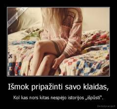 Išmok pripažinti savo klaidas, - Kol kas nors kitas nespėjo istorijos „išpūsti“.