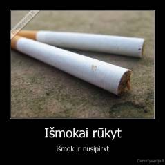 Išmokai rūkyt - išmok ir nusipirkt