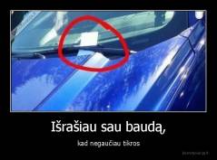 Išrašiau sau baudą, - kad negaučiau tikros