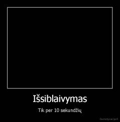 Išsiblaivymas - Tik per 10 sekundžių