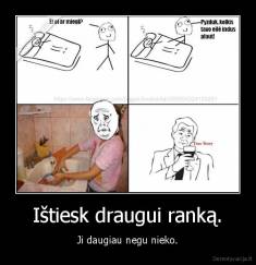 Ištiesk draugui ranką. - Ji daugiau negu nieko.