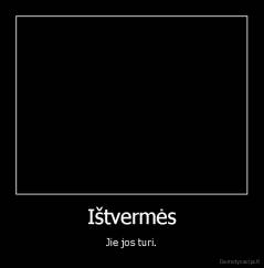 Ištvermės - Jie jos turi.