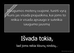 Išvada tokia, - kad joms reikia klounų nindzių..