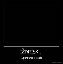 IŽDRISK... - ...peržiureti iki galo