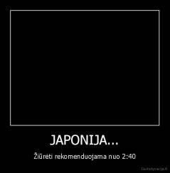 JAPONIJA... - Žiūrėti rekomenduojama nuo 2:40