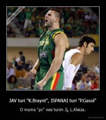 JAV turi "K.Braynt", ISPANAI turi "P.Gasol" - O mums "px" nes turim Jį, L.Kleiza.