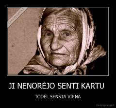 JI NENORĖJO SENTI KARTU  - TODĖL SENSTA VIENA