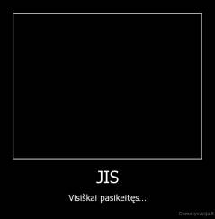 JIS - Visiškai pasikeitęs...