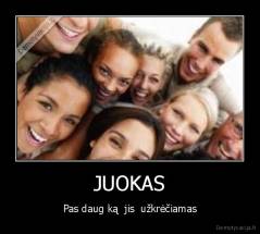 JUOKAS - Pas daug ką  jis  užkrėčiamas