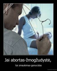 Jai abortas-žmogžudystė,  - tai smaukimas-genocidas