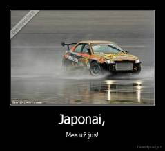 Japonai, - Mes už jus!