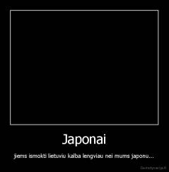Japonai - jiems ismokti lietuviu kalba lengviau nei mums japonu...
