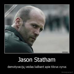 Jason Statham - demotyvacijų veidas kalbant apie tikrus vyrus