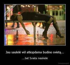 Jau saulelė vėl atkopdama budino svietą... - ...bet Svieta nesikėlė