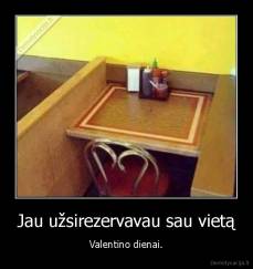 Jau užsirezervavau sau vietą - Valentino dienai.