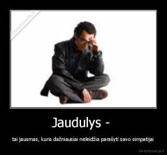 Jaudulys -  - tai jausmas, kuris dažniausiai neleidžia parašyti savo simpatijai