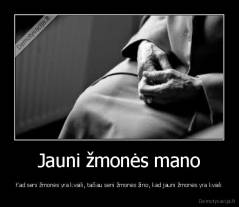 Jauni žmonės mano - Kad seni žmonės yra kvaili, tačiau seni žmonės žino, kad jauni žmonės yra kvaili