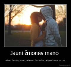 Jauni žmonės mano  - kad seni žmonės yra kvaili, tačiau seni žmonės žino,kad jauni žmonės yra kvaili