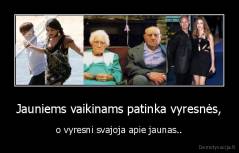 Jauniems vaikinams patinka vyresnės, - o vyresni svajoja apie jaunas..