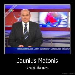 Jaunius Matonis - Sveiki, likę gyvi.