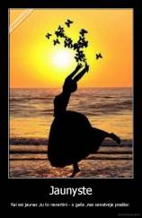 Jaunyste - Kai esi jaunas ,tu to nevertini - o gaila ,nes senatvėje pradėsi 