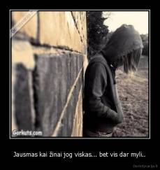 Jausmas kai žinai jog viskas... bet vis dar myli.. - 