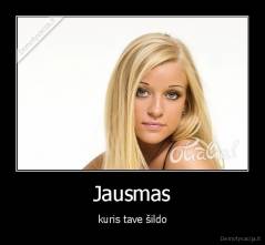 Jausmas - kuris tave šildo