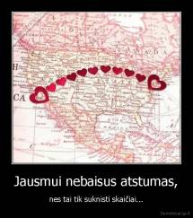 Jausmui nebaisus atstumas, - nes tai tik suknisti skaičiai...