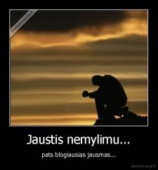 Jaustis nemylimu... - pats blogiausias jausmas...