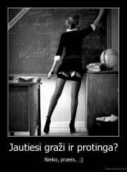 Jautiesi graži ir protinga? - Nieko, praeis.. ;)