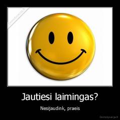 Jautiesi laimingas? - Nesijaudink, praeis