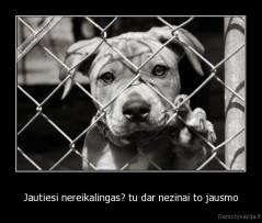 Jautiesi nereikalingas? tu dar nezinai to jausmo - 
