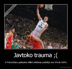 Javtoko trauma ;( - Ir Petravičiaus galimybės išlikti rinktinėje padidėjo nuo 0% iki 100%
