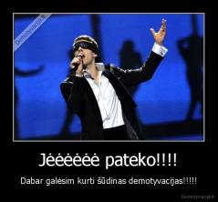 Jėėėėėė pateko!!!! - Dabar galėsim kurti šūdinas demotyvacijas!!!!!