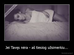 Jei Tavęs nėra - aš tiesiog užsimerkiu... - 