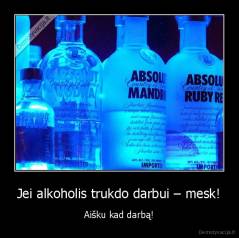 Jei alkoholis trukdo darbui – mesk! - Aišku kad darbą!