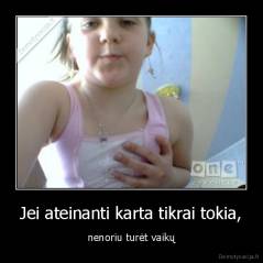Jei ateinanti karta tikrai tokia, - nenoriu turėt vaikų