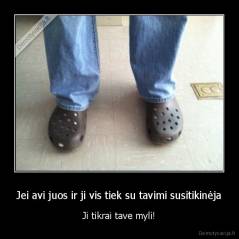 Jei avi juos ir ji vis tiek su tavimi susitikinėja - Ji tikrai tave myli!