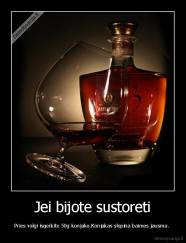 Jei bijote sustoreti - Pries valgi isgerkite 50g konjako.Konjakas slopina baimes jausma. 